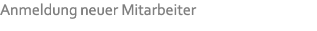 Anmeldung neuer Mitarbeiter