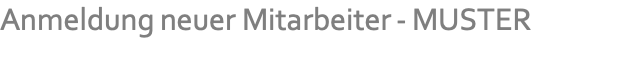 Anmeldung neuer Mitarbeiter - MUSTER
